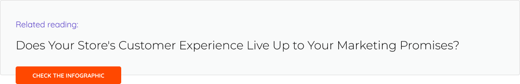 Related Reading: Does Your Store's Customer Experience Live Up to Your Marketing Promises?